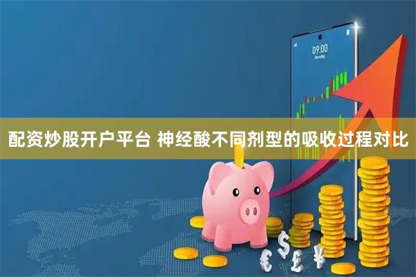 配资炒股开户平台 神经酸不同剂型的吸收过程对比